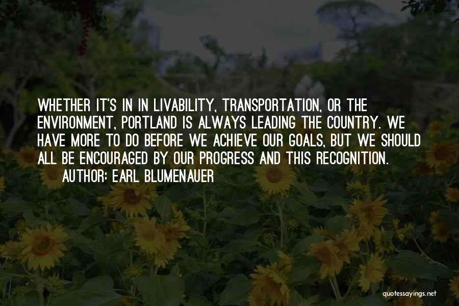 Earl Blumenauer Quotes: Whether It's In In Livability, Transportation, Or The Environment, Portland Is Always Leading The Country. We Have More To Do