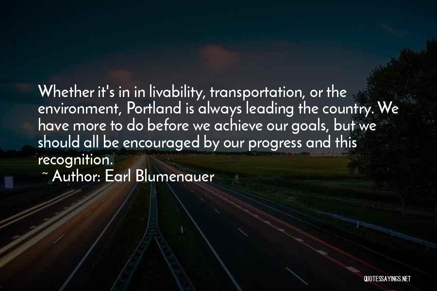 Earl Blumenauer Quotes: Whether It's In In Livability, Transportation, Or The Environment, Portland Is Always Leading The Country. We Have More To Do