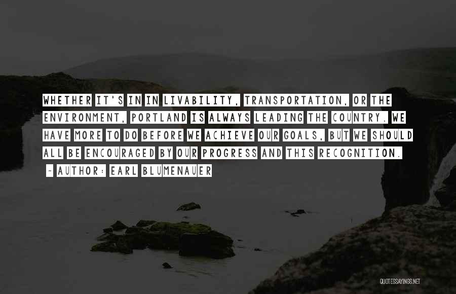 Earl Blumenauer Quotes: Whether It's In In Livability, Transportation, Or The Environment, Portland Is Always Leading The Country. We Have More To Do