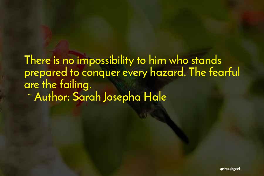 Sarah Josepha Hale Quotes: There Is No Impossibility To Him Who Stands Prepared To Conquer Every Hazard. The Fearful Are The Failing.