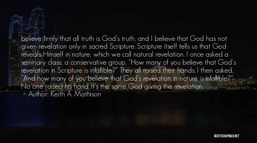 Keith A. Mathison Quotes: Believe Firmly That All Truth Is God's Truth, And I Believe That God Has Not Given Revelation Only In Sacred