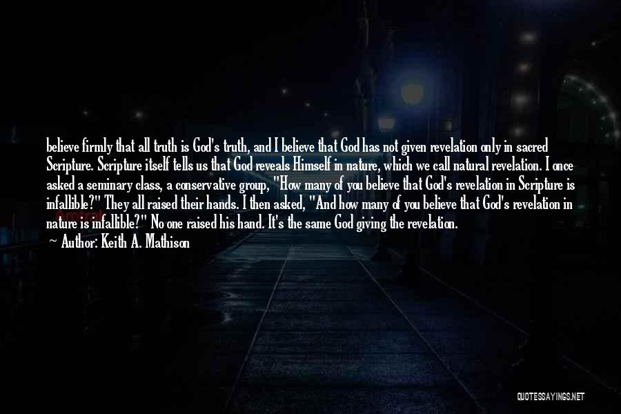 Keith A. Mathison Quotes: Believe Firmly That All Truth Is God's Truth, And I Believe That God Has Not Given Revelation Only In Sacred