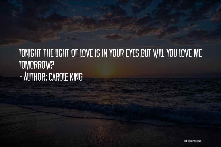 Carole King Quotes: Tonight The Light Of Love Is In Your Eyes,but Will You Love Me Tomorrow?