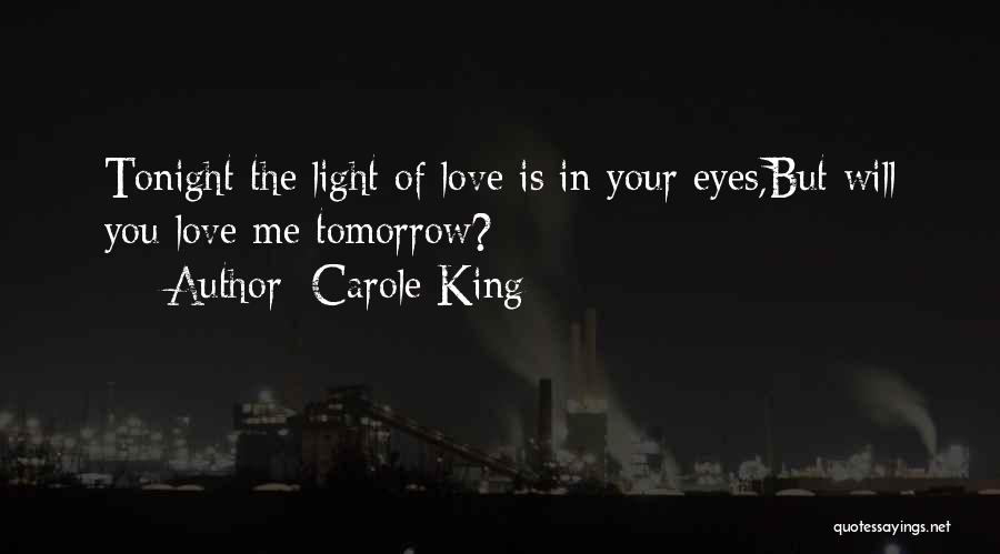 Carole King Quotes: Tonight The Light Of Love Is In Your Eyes,but Will You Love Me Tomorrow?