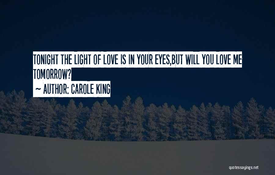 Carole King Quotes: Tonight The Light Of Love Is In Your Eyes,but Will You Love Me Tomorrow?