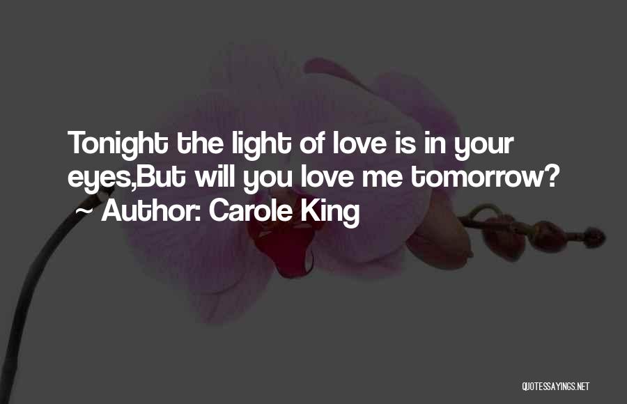 Carole King Quotes: Tonight The Light Of Love Is In Your Eyes,but Will You Love Me Tomorrow?