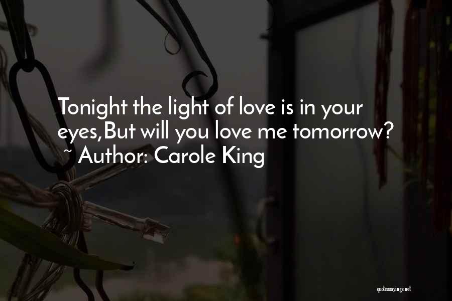 Carole King Quotes: Tonight The Light Of Love Is In Your Eyes,but Will You Love Me Tomorrow?