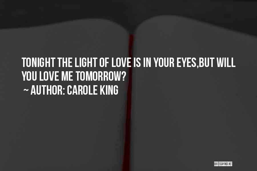 Carole King Quotes: Tonight The Light Of Love Is In Your Eyes,but Will You Love Me Tomorrow?