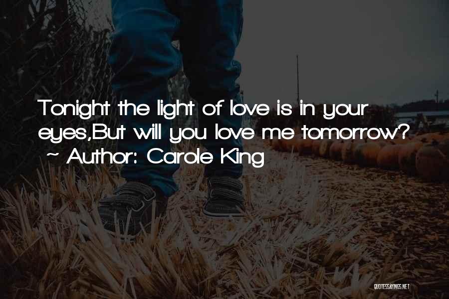 Carole King Quotes: Tonight The Light Of Love Is In Your Eyes,but Will You Love Me Tomorrow?