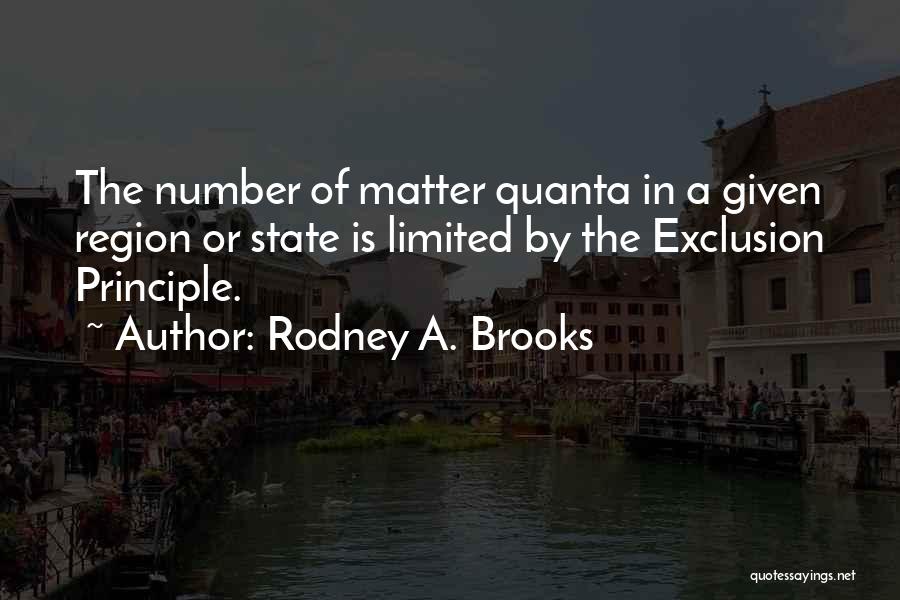 Rodney A. Brooks Quotes: The Number Of Matter Quanta In A Given Region Or State Is Limited By The Exclusion Principle.