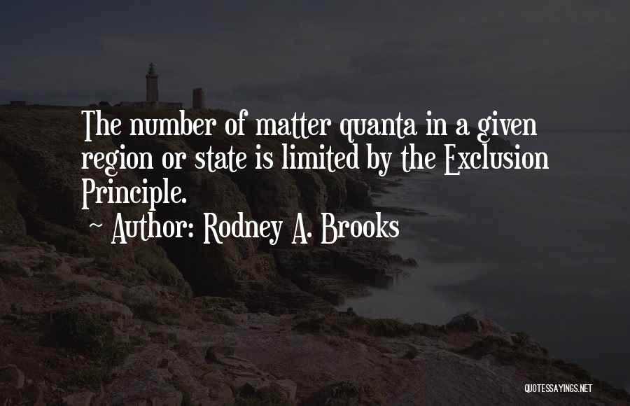 Rodney A. Brooks Quotes: The Number Of Matter Quanta In A Given Region Or State Is Limited By The Exclusion Principle.