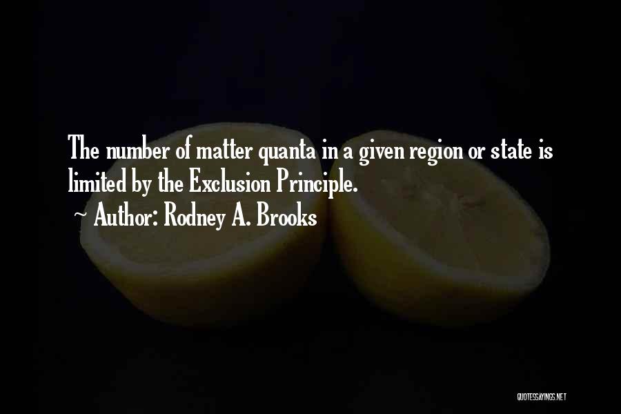 Rodney A. Brooks Quotes: The Number Of Matter Quanta In A Given Region Or State Is Limited By The Exclusion Principle.