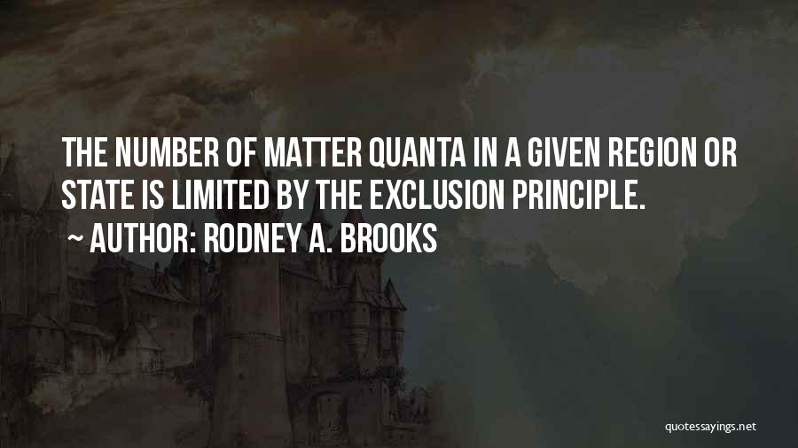 Rodney A. Brooks Quotes: The Number Of Matter Quanta In A Given Region Or State Is Limited By The Exclusion Principle.