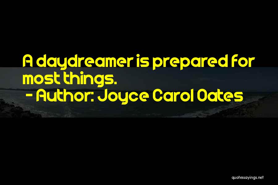 Joyce Carol Oates Quotes: A Daydreamer Is Prepared For Most Things.