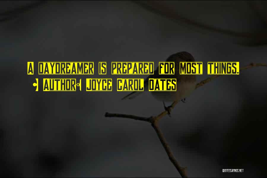 Joyce Carol Oates Quotes: A Daydreamer Is Prepared For Most Things.