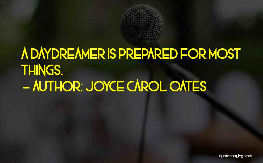 Joyce Carol Oates Quotes: A Daydreamer Is Prepared For Most Things.