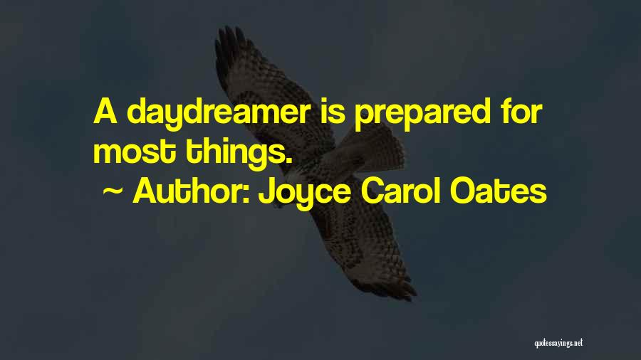 Joyce Carol Oates Quotes: A Daydreamer Is Prepared For Most Things.