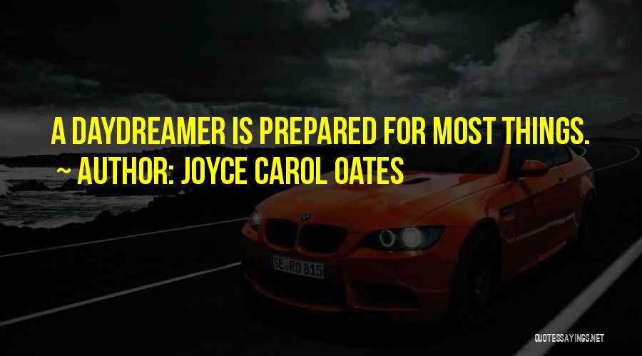Joyce Carol Oates Quotes: A Daydreamer Is Prepared For Most Things.