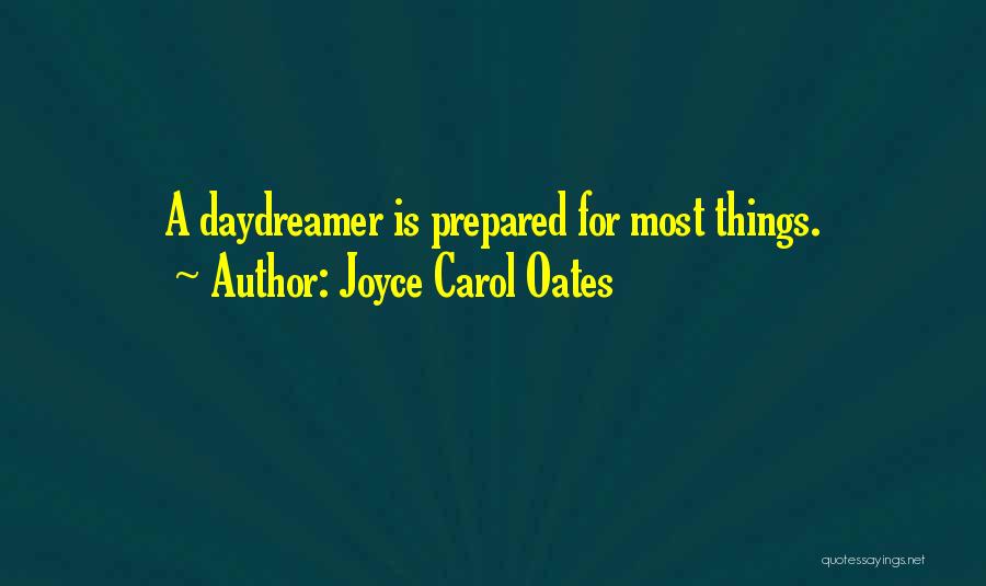 Joyce Carol Oates Quotes: A Daydreamer Is Prepared For Most Things.