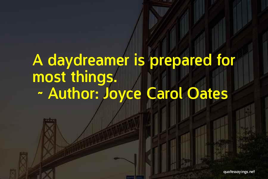 Joyce Carol Oates Quotes: A Daydreamer Is Prepared For Most Things.