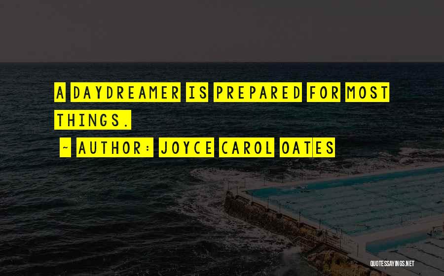 Joyce Carol Oates Quotes: A Daydreamer Is Prepared For Most Things.
