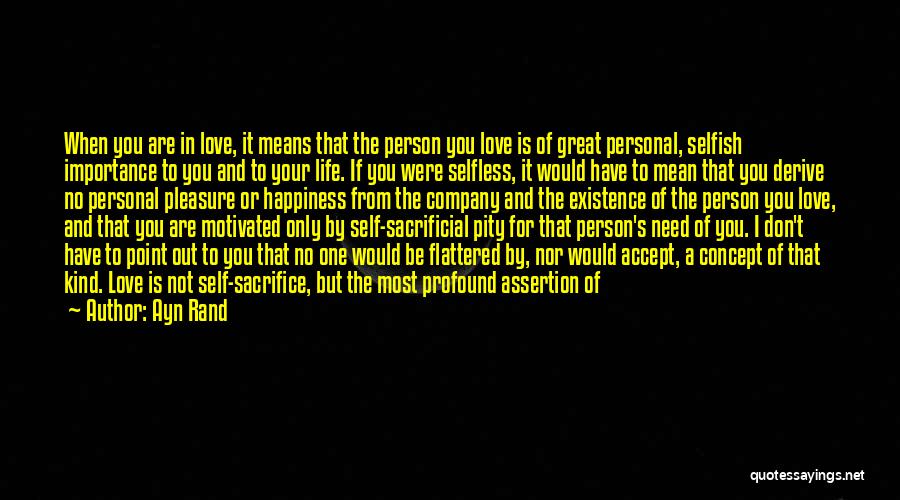 Ayn Rand Quotes: When You Are In Love, It Means That The Person You Love Is Of Great Personal, Selfish Importance To You