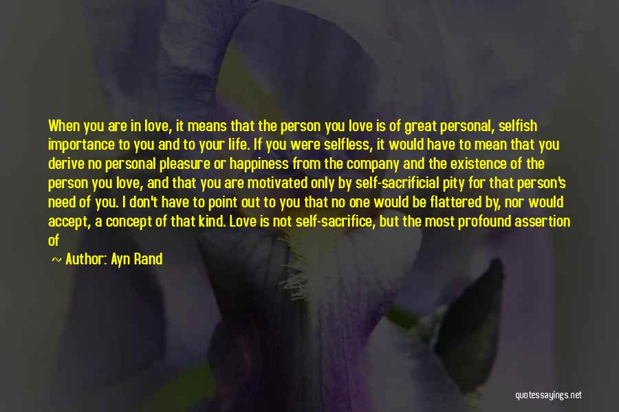 Ayn Rand Quotes: When You Are In Love, It Means That The Person You Love Is Of Great Personal, Selfish Importance To You