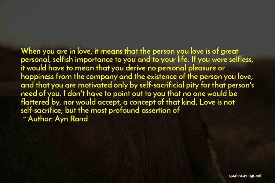 Ayn Rand Quotes: When You Are In Love, It Means That The Person You Love Is Of Great Personal, Selfish Importance To You