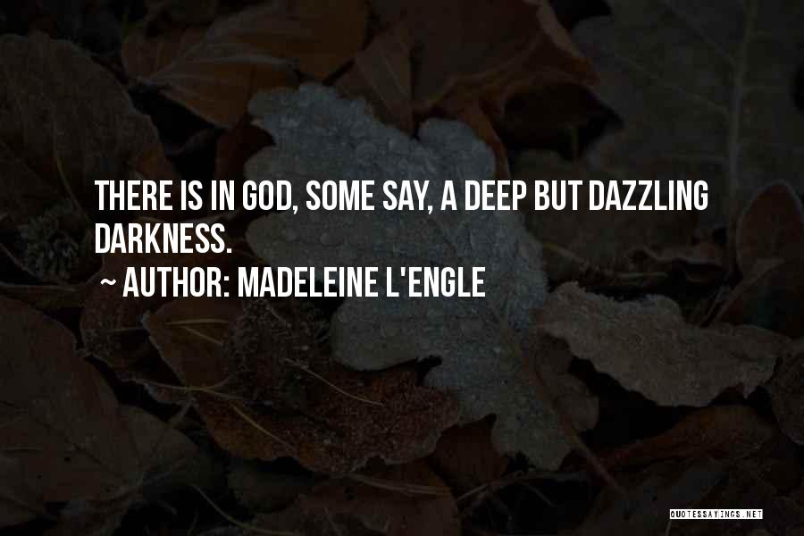 Madeleine L'Engle Quotes: There Is In God, Some Say, A Deep But Dazzling Darkness.