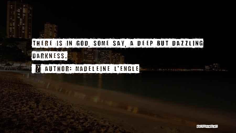 Madeleine L'Engle Quotes: There Is In God, Some Say, A Deep But Dazzling Darkness.