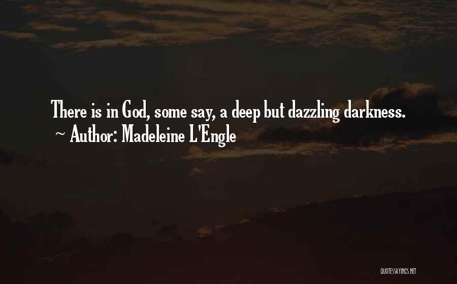 Madeleine L'Engle Quotes: There Is In God, Some Say, A Deep But Dazzling Darkness.
