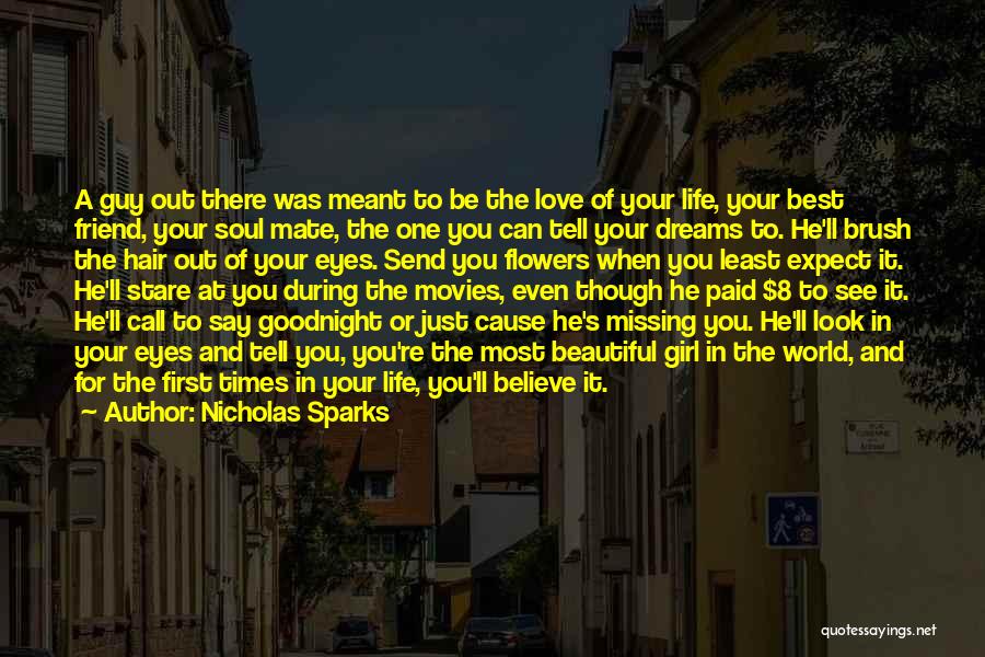 Nicholas Sparks Quotes: A Guy Out There Was Meant To Be The Love Of Your Life, Your Best Friend, Your Soul Mate, The