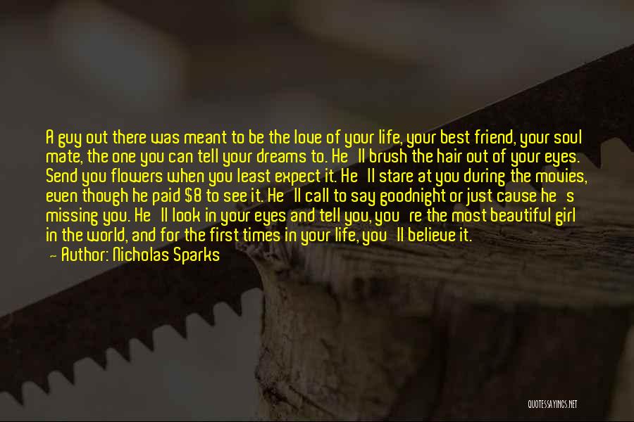 Nicholas Sparks Quotes: A Guy Out There Was Meant To Be The Love Of Your Life, Your Best Friend, Your Soul Mate, The