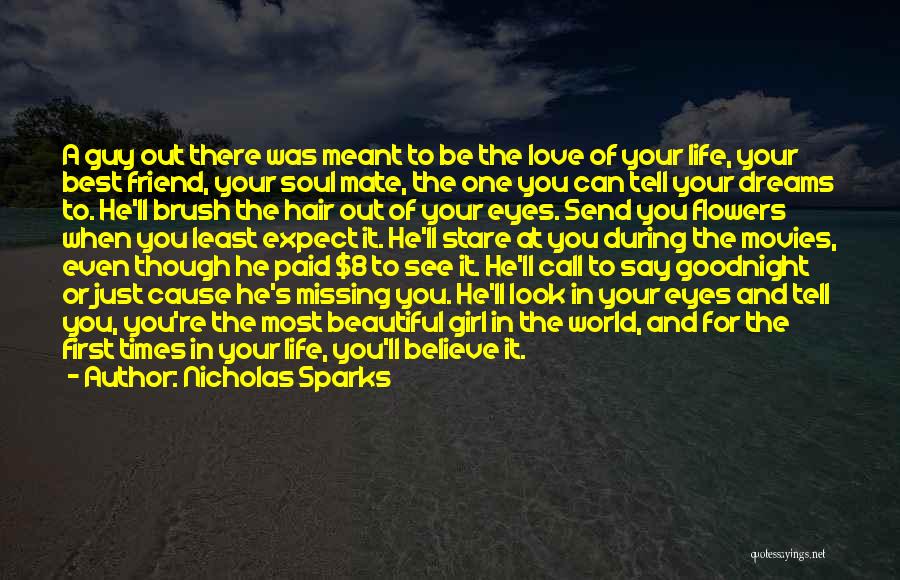 Nicholas Sparks Quotes: A Guy Out There Was Meant To Be The Love Of Your Life, Your Best Friend, Your Soul Mate, The