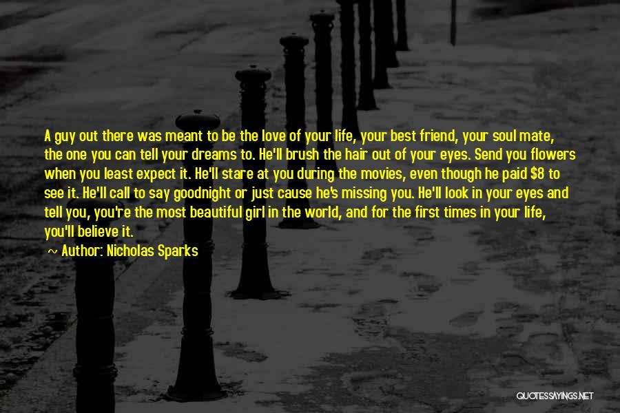 Nicholas Sparks Quotes: A Guy Out There Was Meant To Be The Love Of Your Life, Your Best Friend, Your Soul Mate, The