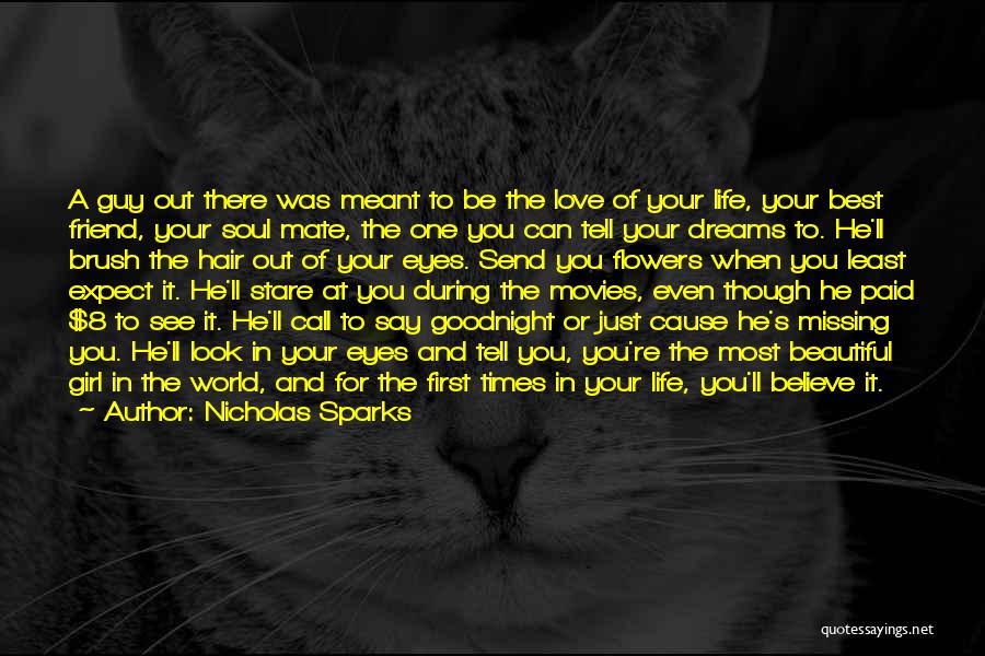 Nicholas Sparks Quotes: A Guy Out There Was Meant To Be The Love Of Your Life, Your Best Friend, Your Soul Mate, The