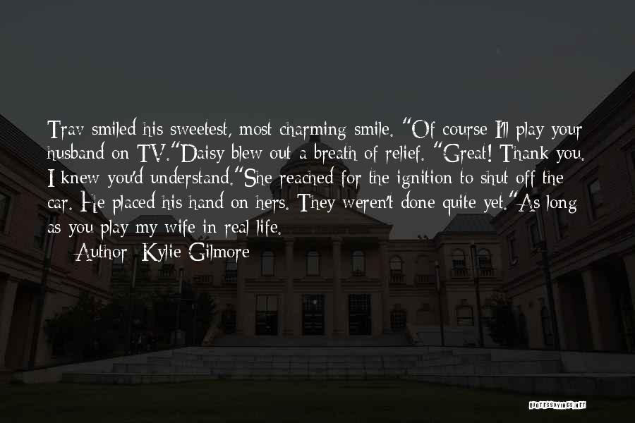 Kylie Gilmore Quotes: Trav Smiled His Sweetest, Most Charming Smile. Of Course I'll Play Your Husband On Tv.daisy Blew Out A Breath Of