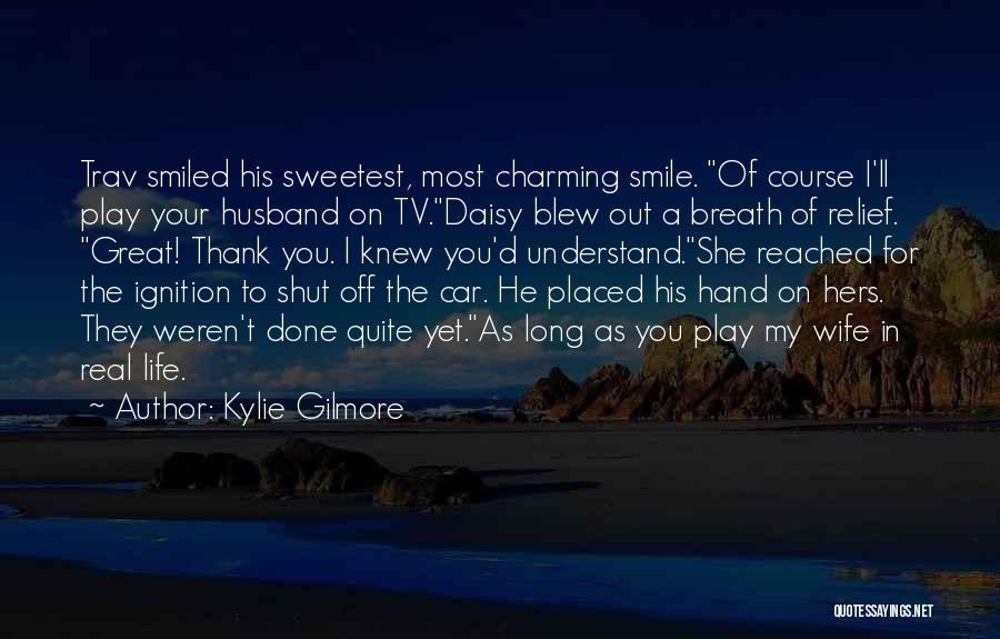 Kylie Gilmore Quotes: Trav Smiled His Sweetest, Most Charming Smile. Of Course I'll Play Your Husband On Tv.daisy Blew Out A Breath Of