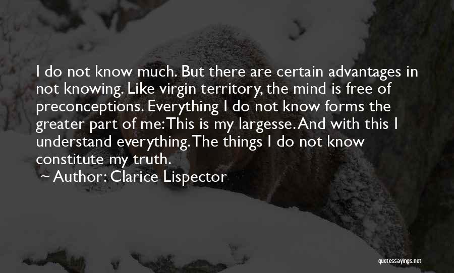 Clarice Lispector Quotes: I Do Not Know Much. But There Are Certain Advantages In Not Knowing. Like Virgin Territory, The Mind Is Free