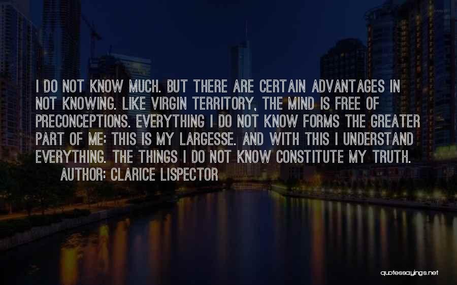 Clarice Lispector Quotes: I Do Not Know Much. But There Are Certain Advantages In Not Knowing. Like Virgin Territory, The Mind Is Free