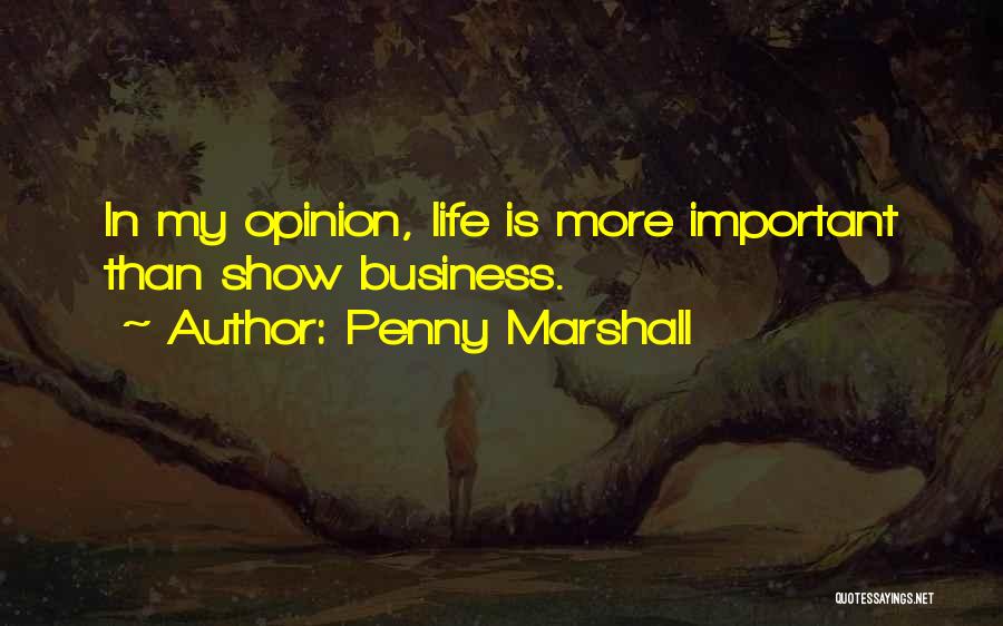 Penny Marshall Quotes: In My Opinion, Life Is More Important Than Show Business.