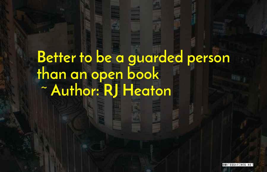 RJ Heaton Quotes: Better To Be A Guarded Person Than An Open Book