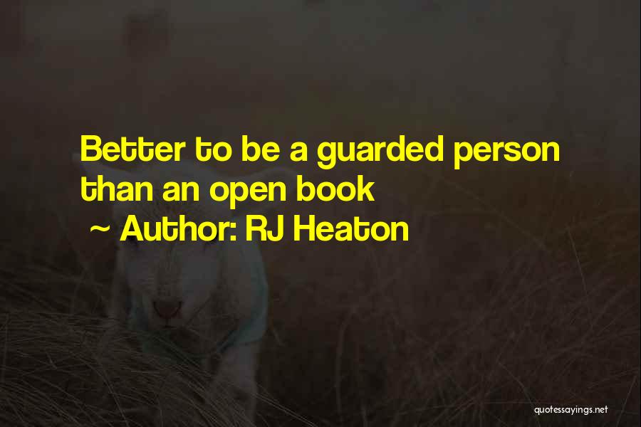 RJ Heaton Quotes: Better To Be A Guarded Person Than An Open Book