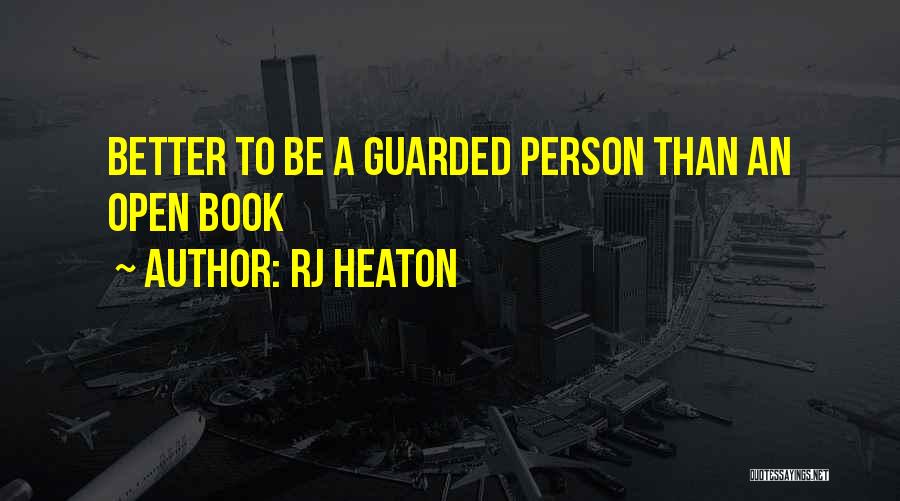 RJ Heaton Quotes: Better To Be A Guarded Person Than An Open Book