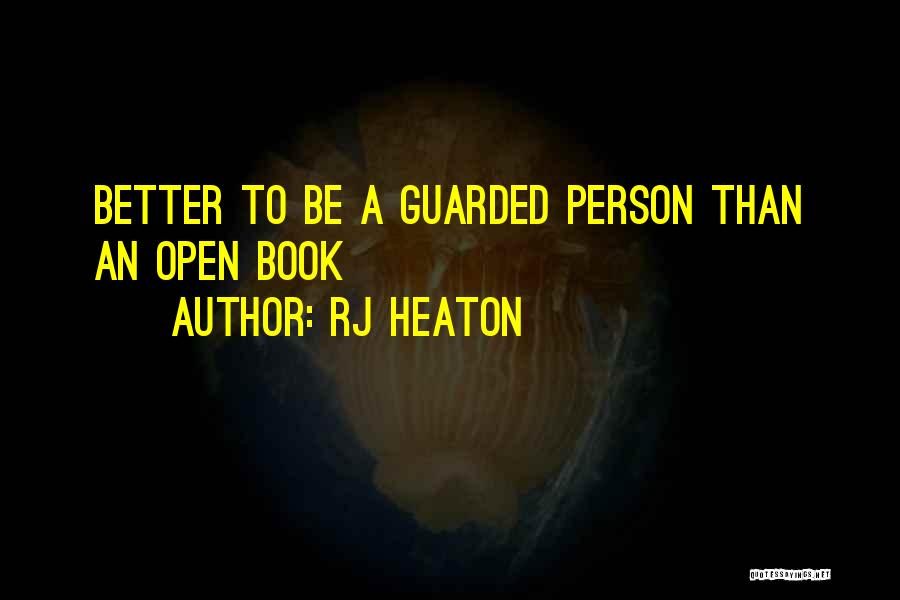 RJ Heaton Quotes: Better To Be A Guarded Person Than An Open Book