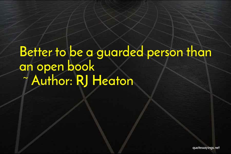 RJ Heaton Quotes: Better To Be A Guarded Person Than An Open Book