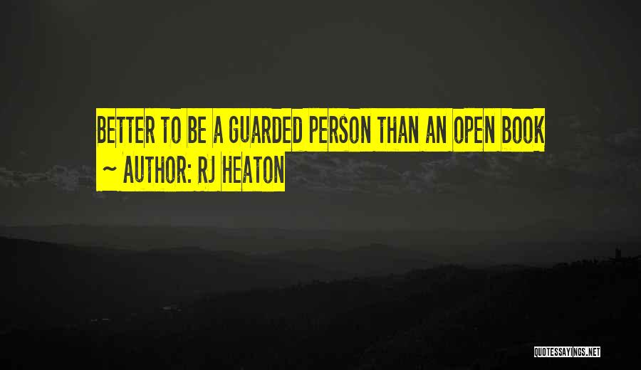 RJ Heaton Quotes: Better To Be A Guarded Person Than An Open Book