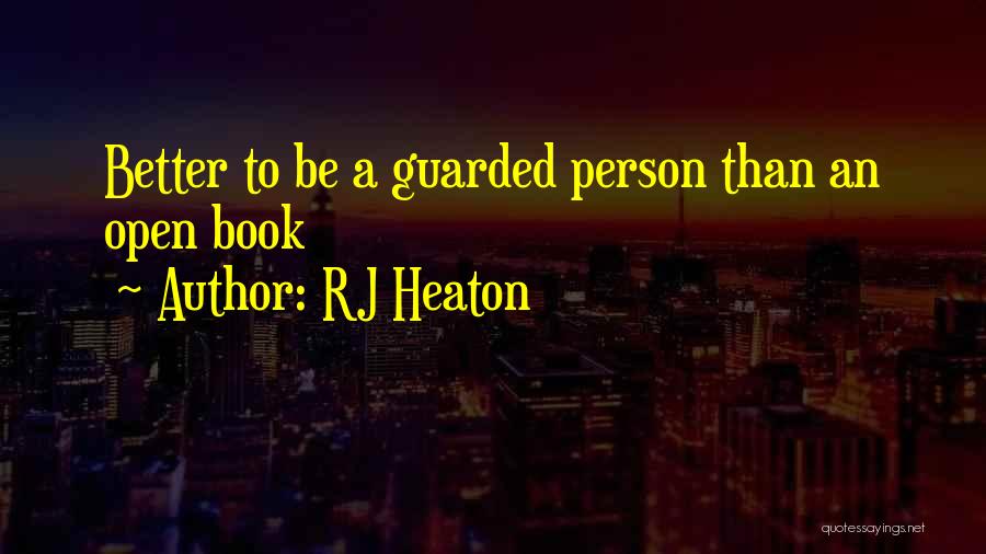 RJ Heaton Quotes: Better To Be A Guarded Person Than An Open Book