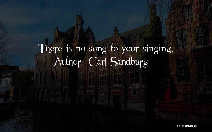 Carl Sandburg Quotes: There Is No Song To Your Singing.