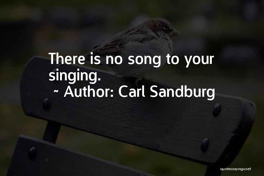 Carl Sandburg Quotes: There Is No Song To Your Singing.